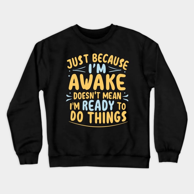 Just Because I'm Awake Doesn't Mean I'M Ready To Do Things Crewneck Sweatshirt by ValareanCie